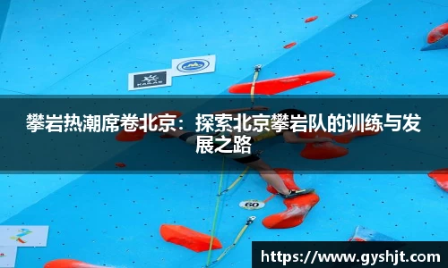 攀岩热潮席卷北京：探索北京攀岩队的训练与发展之路