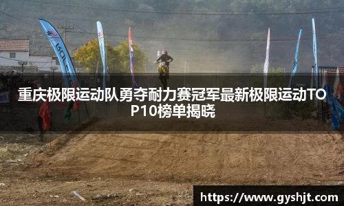 重庆极限运动队勇夺耐力赛冠军最新极限运动TOP10榜单揭晓