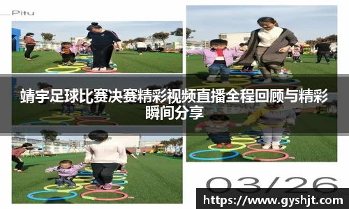 靖宇足球比赛决赛精彩视频直播全程回顾与精彩瞬间分享